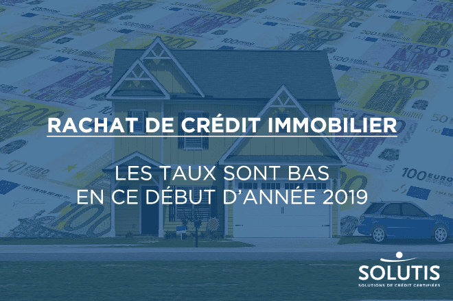 /images/actualites/actualites_660/rachat-credit-immobilier-taux-bas-debut-annee-2019.png
